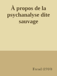 Sigmund Freud — À propos de la psychanalyse dite sauvage