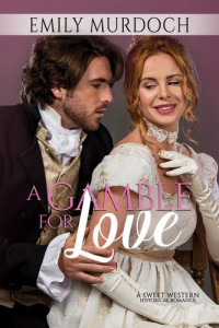 Emily Murdoch — A Gamble for Love: A Sweet Western Romance