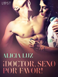 Alicia Luz — ¡Doctor, Sexo Por Favor!--Relato corto erótico