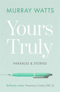Murray Watts — Yours Truly: Parables and Stories