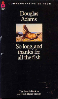 Douglas Adams — So Long, and Thanks for All the Fish - The Hitchhiker’s Guide to the Galaxy, Book 4