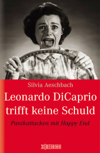 Silvia Aeschbach — Leonardo Di Caprio trifft keine Schuld - Panikattacken mit Happy End