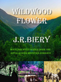 J. R. Biery — Wildwood Flower: Appalachian Mountain Romance (Mountain Wives Book 1)