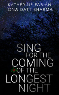 Iona Datt Sharma; Katherine Fabian — Sing for the Coming of the Longest Night