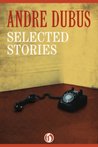 Dubus Andre — Selected Stories