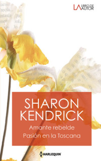 Sharon Kendrick — Amante rebelde-Pasión en la Toscana