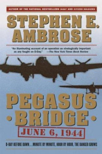 Ambrose, Stephen E — Pegasus Bridge: June 6, 1944