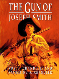 Chandler Katherine R; Chandler Roy F — The Gun of Joseph Smith