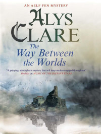Alys Clare — The Way Between the Worlds (Aelf Fen Medieval Mysteries 4)