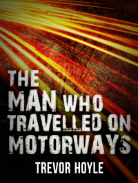 Trevor Hoyle — The Man Who Travelled on Motorways