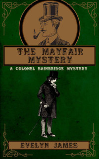 Evelyn James — The Mayfair Mystery: A Colonel Bainbridge Mystery