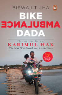 Biswajit Jha — Bike Ambulance Dada: The Inspiring Story of Karimul Hak: The Man Who Saved over 4000 Lives