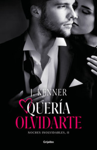 J. Kenner — Quería olvidarte: Serie Noches inolvidables, libro 2