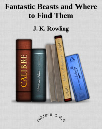 Rowling, J K — Fantastic Beasts and Where to Find Them
