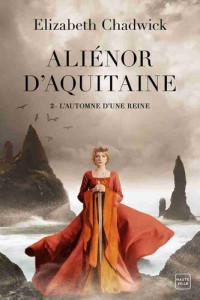 Elizabeth Chadwick — L'Automne d'une reine (ALIÉNOR D’AQUITAINE – 2)