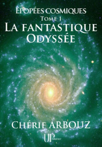 Chérif Arbouz — La fantastique Odyssée: Épopées cosmiques--Tome I