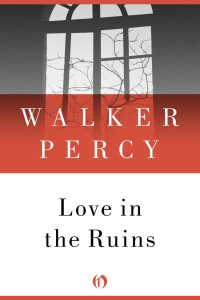 Percy Walker — Love in the Ruins: The Adventures of a Bad Catholic at a Time Near the End of the World