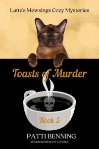 Patti Benning — Toasts of Murder (Latte's Mewsings Cozy Mystery 5)