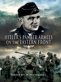 Kirchubel Robert — Hitler's Panzer Armies on the Eastern Front