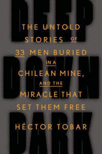 Héctor Tobar — Deep Down Dark: The Untold Stories of 33 Men Buried in a Chilean Mine, and the Miracle That Set Them Free