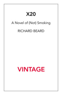 Richard Beard — X20: A Novel of [Not] Smoking