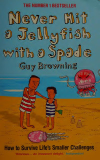 Guy Browning — Never Hit a Jellyfish With a Spade: How to Survive Life's Smaller Challenges