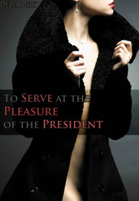 Dirk Delia — To Serve at the Pleasure of the President (Serving at the Pleasure of the President)