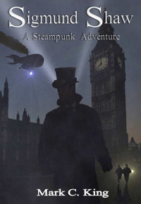 King, Mark C — Sigmund Shaw: A Steampunk Adventure
