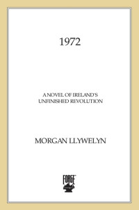 Llywelyn Morgan — 1972. A Novel of Ireland's Unfinished Revolution