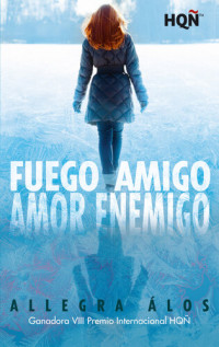 Allegra Álos — Fuego amigo, amor enemigo (Ganadora VII Premio Internacional HQÑ)