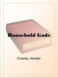 Crowley Aleister — Household Gods