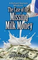Jim Stevens — The Case of the Missing Milk Money: A Richard Sherlock Whodunit