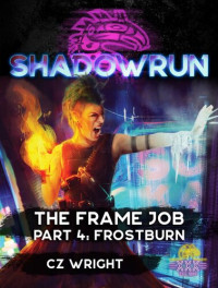 C.Z. Wright — Shadowrun: The Frame Job, Part 4: Frostburn