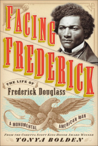 Bolden Tonya — Facing Frederick: The Life of Frederick Douglass, a Monumental American Man