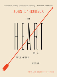 John L'Heureux — The Heart Is a Full-Wild Beast: New and Selected Stories