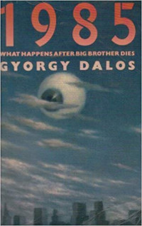 Gyorgy Dalos, Estella Schmid (Translator), Stuart Hood (Translator) — 1985: What Happens After Big Brother Dies