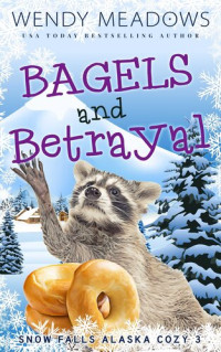 Wendy Meadows — Bagels and Betrayal (Snow Falls Alaska Cozy Mystery 3)