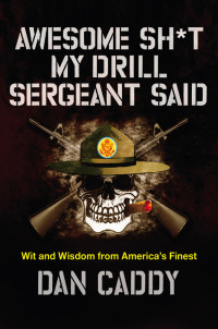 Caddy Dan — Awesome Sh*t My Drill Sergeant Said: Wit and Wisdom from America's Finest