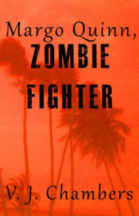 Chambers, V J — Margo Quinn, Zombie Fighter