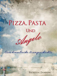 Zannini Patrizia — Pizza, Pasta und Angelo: Eine himmlische Kurzgeschichte