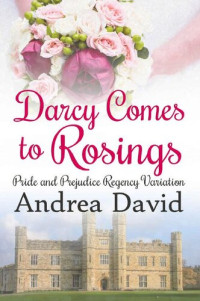 Andrea David — Darcy Comes to Rosings: Pride and Prejudice Regency Variations