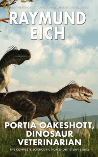 Raymund Eich — Portia Oakeshott, Dinosaur Veterinarian: Five Science Fiction Short Stories