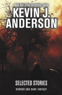 Kevin J. Anderson — Selected Stories: Horror and Dark Fantasy