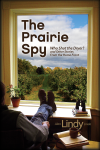 Linda, Alan 'Lindy' — Prairie Spy: Who Shot the Dryer and Other Stories from the Home Front