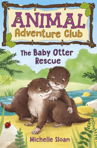 Michelle Sloan — The Baby Otter Rescue (Animal Adventure Club 2)