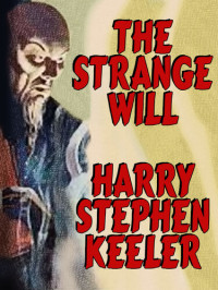 Harry Stephen, Hazel Goodwin Keeler — The Strange Will