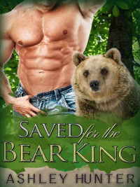 Hunter Ashley — Saved For The Bear King: A BBW Paranormal Shape Shifter Romance (BBW Shifter Romance)