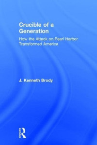 Brody Kenneth J — Crucible of a Generation: How the Attack on Pearl Harbor Transformed America
