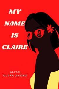 Alitsi Clara Ahono — My Name Is Claire