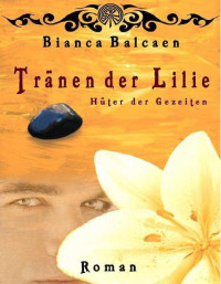 Balcaen Bianca — Tränen der Lilie - Hüter der Gezeiten